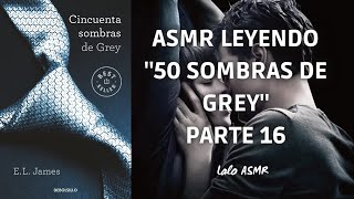 ASMR leyendo quot50 Sombras de Greyquot Parte 16 😏📖  laloasmr [upl. by Rolyt]