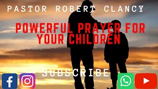 POWERFUL PRAYERS FOR YOUR CHILDREN  PST ROBERT CLANCY [upl. by Huebner]