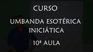 CURSO UMBANDA ESOTÉRICA INICIÁTICA  10ª AULA [upl. by Renata141]