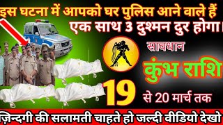 कुंभ राशि में 19 से 20मार्च तक इस घटना में आपको घर पुलिस आने वाले हैं kumbhrashiएक साथ 3दुश्मन दुर [upl. by Milak]