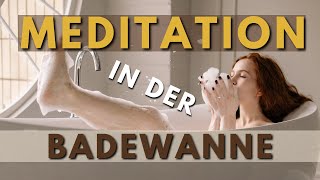 Geführte Meditation Badewanne  Entspannung Ruhe Geborgenheit Negatives loslassen [upl. by Guttery]