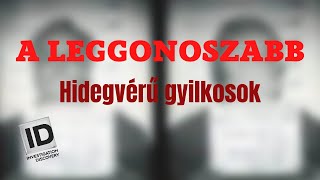 A LEGGONOSZABB  Hidegvérű gyilkosok [upl. by Leaj]