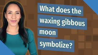 What does the waxing gibbous moon symbolize [upl. by Norean]