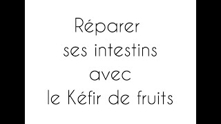 Le KEFIR DE FRUITS  RÉPARER SES INTESTINS [upl. by Htir128]