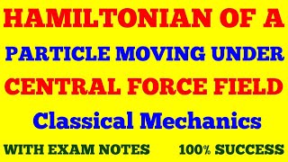 HAMILTONIAN OF A PARTICLE MOVING UNDER CENTRAL FORCE FIELD  CLASSICAL MECHANICS  WITH EXAM NOTES [upl. by Blim460]