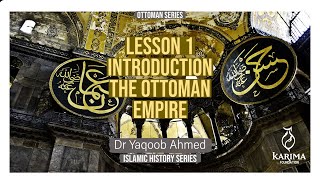 1  Introduction  The Ottoman Empire  Dr Yaqoob Ahmed  Ottoman Series [upl. by Ethban]