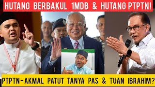 AKMAL KENAPA PANAS HUTANG 1MBD BERBAKUL NAJIB amp HUTANG PTPTN KENAPA TAK TANYA PAS amp TUAN IBRAHIM [upl. by Ateuqahs]