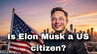 🔥🔥 Is Elon Musk an American Citizen Unveiling the Truth [upl. by Garate]