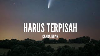 Cakra Khan  Harus Terpisah Lirik [upl. by Larine]