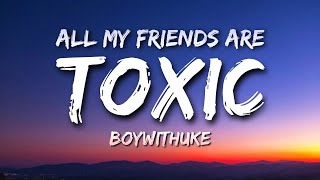 Toxic  BoyWithUke Lyrics  All My Friends Are Toxic [upl. by Brunella]