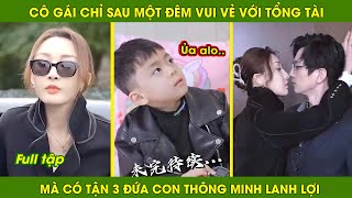 Cô Gái Chỉ Sau Một Đêm Vui Vẻ Cùng Tổng Tài Mà Có Tận 3 Đứa Con Thông Minh Lanh Lợi [upl. by Nevart]