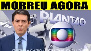 MORREU AGORA Há pouco APRESENTADOR ALAN SEVERIANO CONFIRMA PERDA NO JORNAL HOJE SE FOI AGORA [upl. by Afinom]