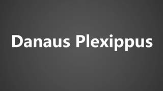 How To Pronounce Danaus Plexippus [upl. by Cattima]