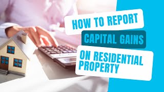 How To Report A Capital Gain On Residential Property [upl. by Barbour]