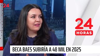 Beca BAES subiría a 48 mil en 2025 quotSería un aumento significativoquot  24 Horas TVN Chile [upl. by Dahcir]