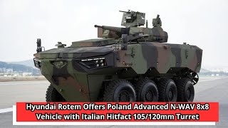 Hyundai Rotem Offers Poland Advanced N WAV 8x8 Vehicle with Italian Hitfact 105 120mm Turret [upl. by Yesnnyl]