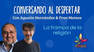 Fran Mateos La trampa de la religión Conversando al despertar [upl. by Eikceb]