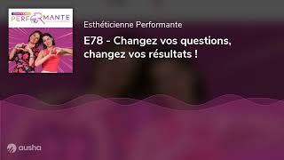 E78  Changez vos questions changez vos résultats [upl. by Lednew388]