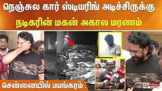 நெஞ்சுல கார் ஸ்டியரிங் அடிச்சிருக்கு நடிகரின் மகன் அகால மரணம் சென்னையில் பயங்கரம் வேதனை குரல் [upl. by Airretnahs]