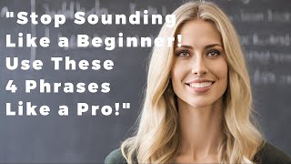 Stop Sounding Like a Beginner Use These 4 Phrases Like a Pro [upl. by Teillo]