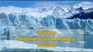 Clase 16 Glaciares procesos y geomorfologia asociada [upl. by Adaran]