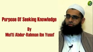 Purpose Of Seeking Knowledge Hadith Commentary from Zad alTalibin  Mufti AbdurRahman ibn Yusuf [upl. by Siramed]