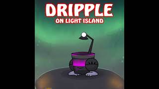 DRIPPLE the LIGHT ISLAND Gormal mysingingmonsters hehewowie [upl. by Annirak463]