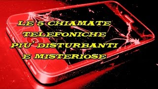 LE 5 CHIAMATE TELEFONICHE PIU DISTURBANTI E MISTERIOSE [upl. by Neelya]