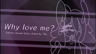 Why love me meme「 slowed down  edited 」 [upl. by Ecniuq]