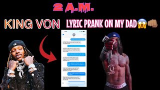 KING VON  2 AM LYRIC PRANK ON MY DAD😡😖  YALL PRAY FOR ME😢 [upl. by Arocat]