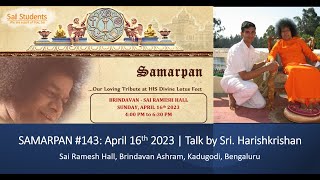 SAMARPAN 143 16 April 2023  Talk by Sri Harishkrishan Balasubramanian  Brindavan  Sai Students [upl. by Dave]