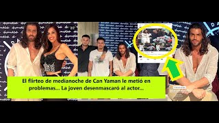 El flirteo de medianoche de Can Yaman le metió en problemas La joven desenmascaró al actor [upl. by Ratib]