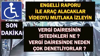 ENGELLİ RAPORU İLE ARAÇ ALACAKLAR VERGİ DAİRESİNİN İSTEDİĞİ NE [upl. by Oigres]