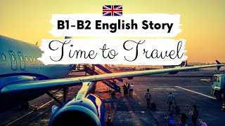 INTERMEDIATE ENGLISH STORY ✈️Time to Travel✈️ B1  B2  Level 3  4  BRITISH ENGLISH WITH SUBTITLES [upl. by Cristal]