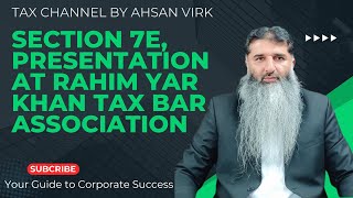 SECTION 7E PRESENTATION AT RAHIM YAR KHAN TAX BAR ASSOCIATION [upl. by Haydon687]