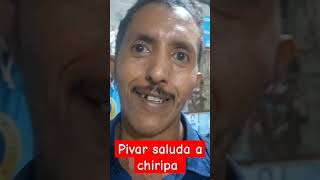 Pivar muy amable mente saluda a chiripa [upl. by Begga]