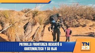 Patrulla fronteriza rescató a guatemalteca y su hija [upl. by Rosena]