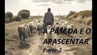 A PÁSCOA E O APASCENTAR  Parte 2 [upl. by Treboh460]