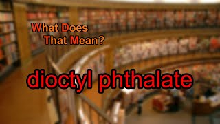 What does dioctyl phthalate mean [upl. by Anoed438]