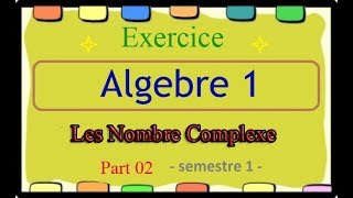 Algebre 1 exercice part 02  Les Nombres Complexes [upl. by Nath260]