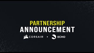 Echo x corsair Partnership Announcement [upl. by Llertnov]