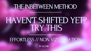 THE INBETWEEN METHOD  ✨FOOLPROOF EASY SHIFTING✨  non vizualisation [upl. by Ybreh939]