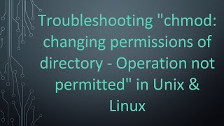 Troubleshooting quotchmod changing permissions of directory  Operation not permittedquot in Unix amp Linux [upl. by Ayamat756]