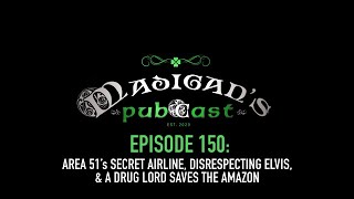 Madigans Pubcast EP150Area 51’s Secret Airline Disrespecting Elvis amp a Drug Lord Saves the Amazon [upl. by Ecertak]