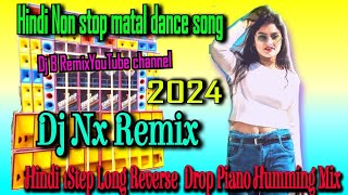 Hindi Non stop matal dance song Hindi 1Step Long Reverse Drop Piano Humming Mix 2024Dj Nx Remix [upl. by Arikehs]