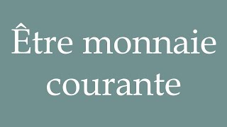 How to Pronounce Être monnaie courante To be commonplace Correctly in French [upl. by Solis456]