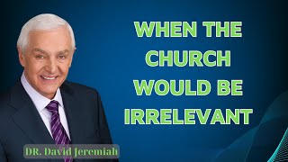 David Jeremiah Sermons 2024  When the Church Would Be Irrelevant [upl. by Adnilrem]