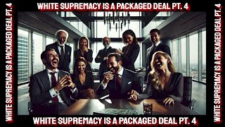 White Supremacy Is A Packaged Deal Pt 4 [upl. by Aynekat]