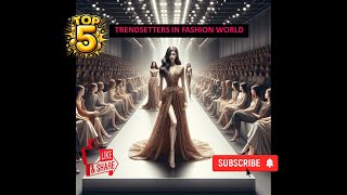 Top 5 Trendsetters in Fashion World [upl. by Adnoel]