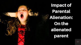 Impact of Parental Alienation ¦ On The Alienated Parent [upl. by Lecroy]